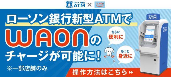 ローソン銀行新型ATMでWAONチャージが可能に！
