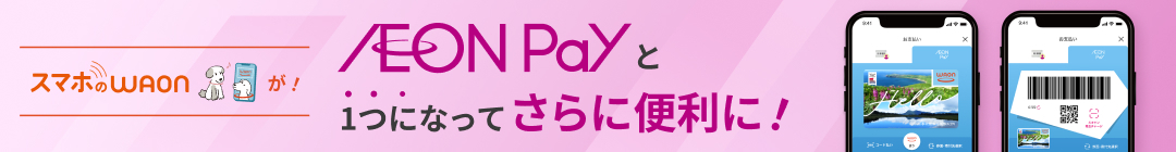 AEONPayと1つになってさらに便利に！