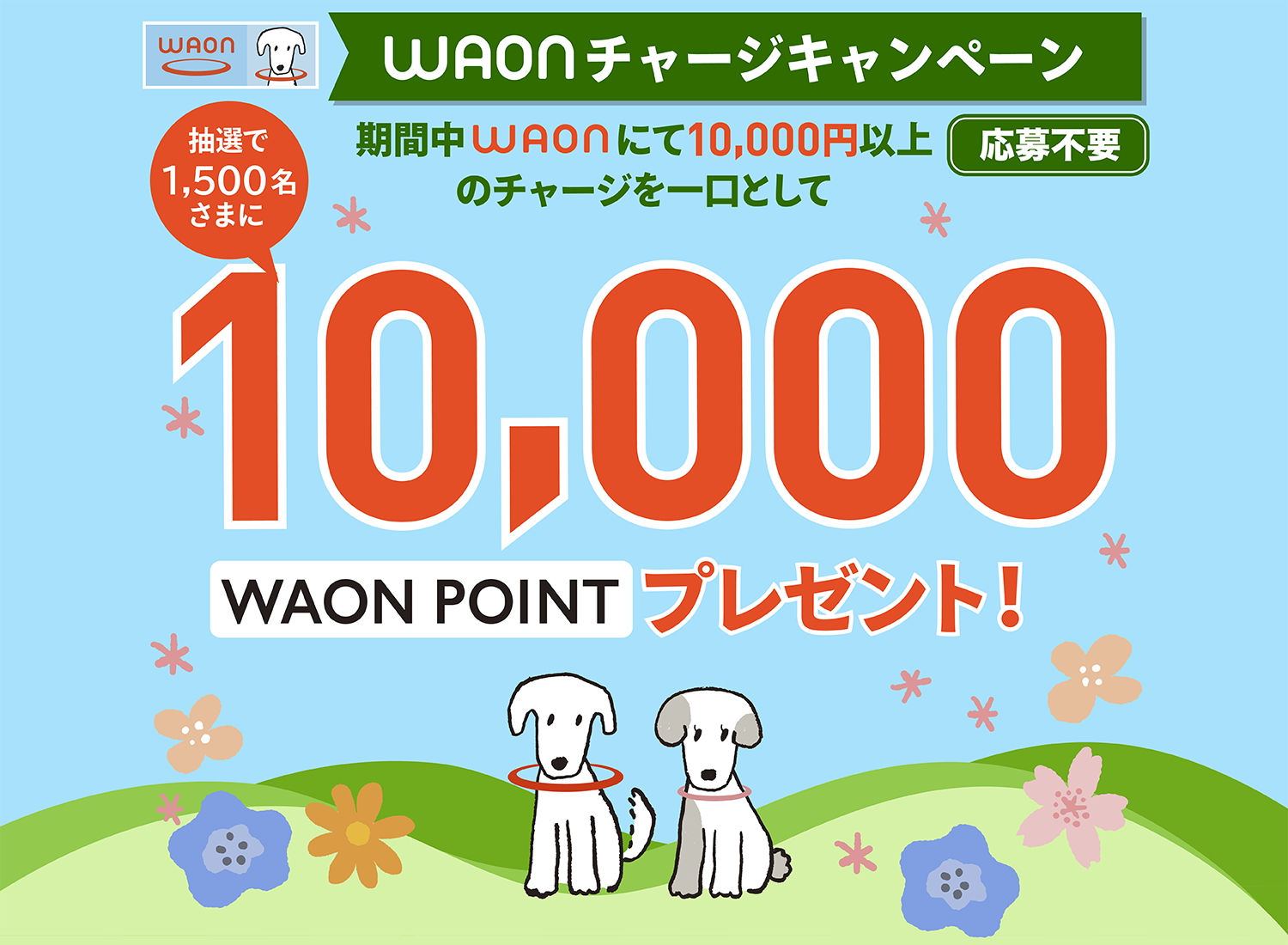 WAONチャージキャンペーン 期間中WAONにて10,000円以上のチャージを一口として抽選で1,500名さまに10,000WAON POINTプレゼント