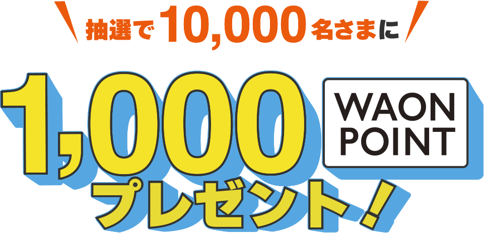 抽選で10,000名さまに1,000WAON POINTプレゼント
