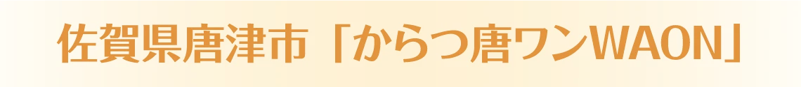 佐賀県唐津市「からつ唐ワンWAON」