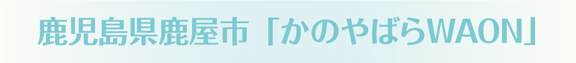鹿児島県鹿屋市「かのやばらWAON」