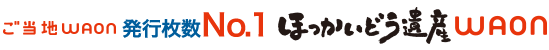 ご当地WAON発行枚数No.1「ほっかいどう遺産WAON」
