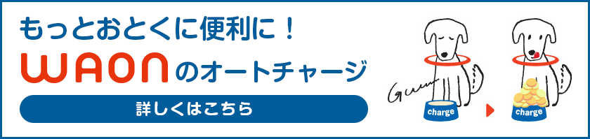 もっとおとくに便利に!WAONのオートチャージ