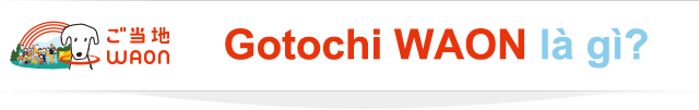 Gotochi WAON là gì?